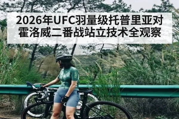 2026年UFC羽量级托普里亚对霍洛威二番战站立技术全观察（kaiyun）
